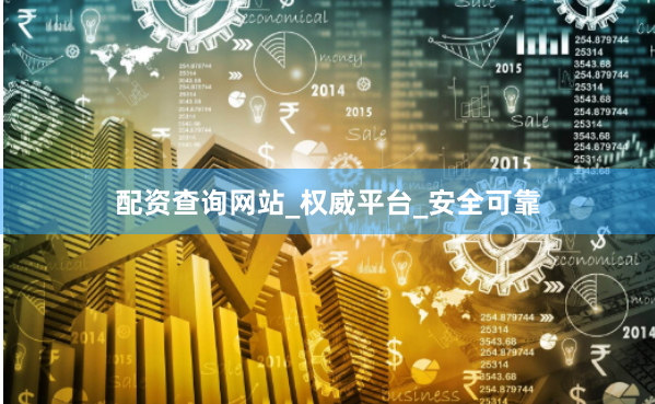 配资查询网站_权威平台_安全可靠