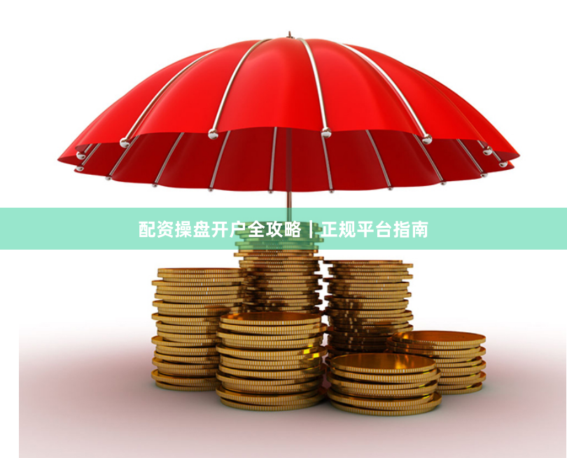 配资操盘开户全攻略｜正规平台指南