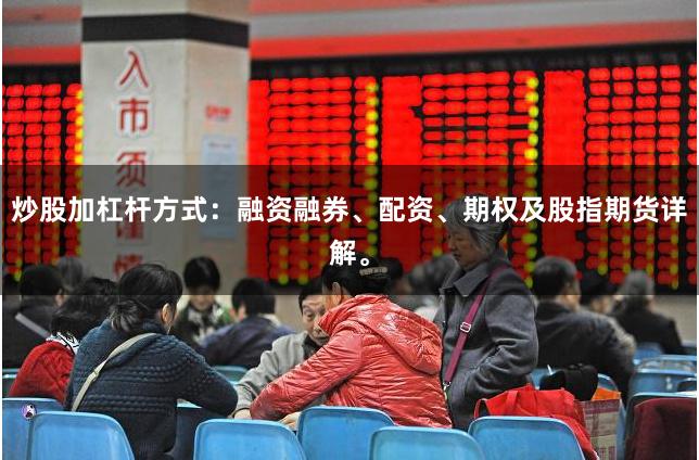 炒股加杠杆方式:融资融券、配资、期权及股指期货详解。