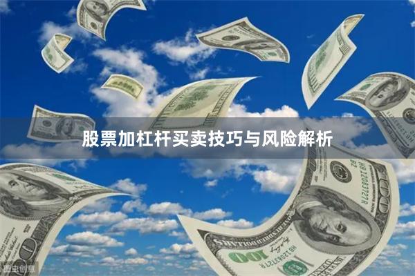 股票加杠杆买卖技巧与风险解析